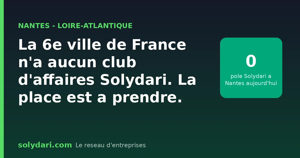 Nantes, 6e ville de France, n'a aucun pole Solydari : un territoire entier a ouvrir.