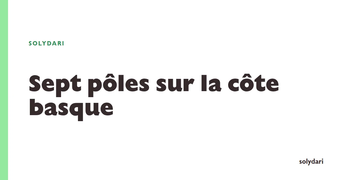 Les sept pôles Solydari du Pays Basque : Bayonne, Anglet, Biarritz, Bidart, Mouguerre, Kanbo et Came