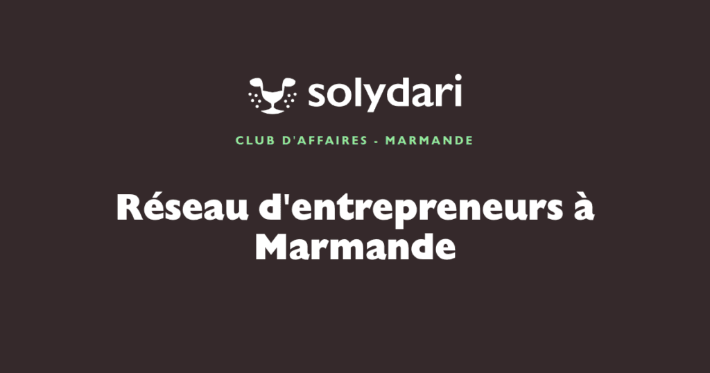 Réseau d'entrepreneurs à Marmande, club d'affaires Solydari du Lot-et-Garonne