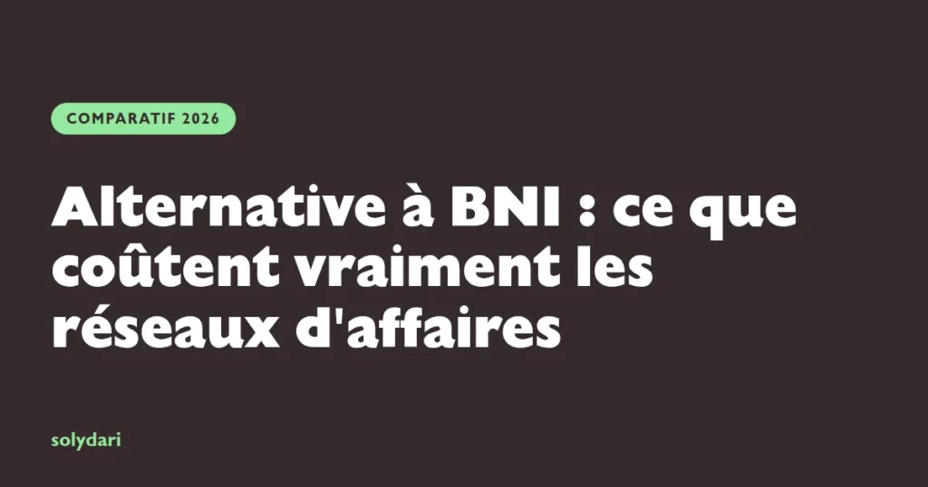Alternative a BNI en 2026 : comparatif des reseaux d'affaires francais et de leurs couts publies