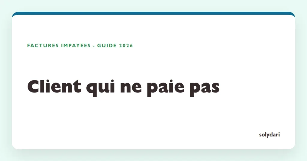 Client qui ne paie pas : guide 2026 des recours face a une facture impayee entre entreprises