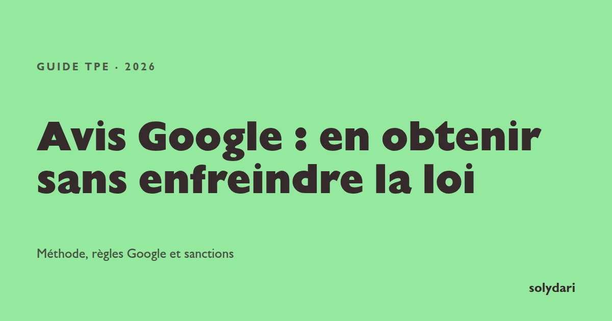 Avis Google pour une TPE : comment en obtenir sans enfreindre la loi, méthode, règles Google et sanctions